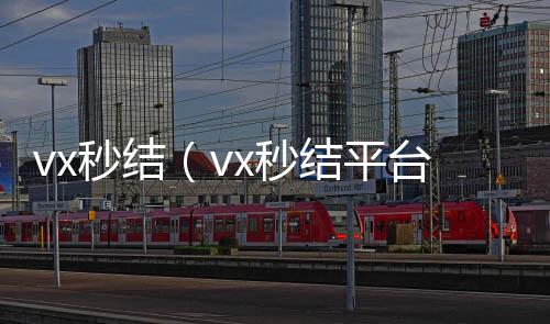 vx秒结(v收购微信号x秒结平台与微信合作)